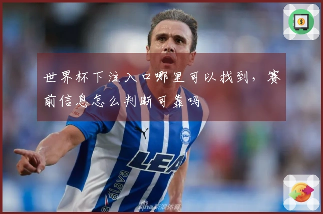 世界杯下注入口哪里可以找到，赛前信息怎么判断可靠吗