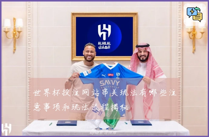 世界杯投注网站串关玩法有哪些注意事项和玩法流程揭秘